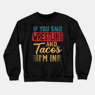 If You Said Wrestling And Tacos I'm In Wrestling And Tacos Crewneck Sweatshirt